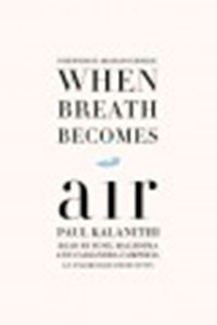 When breath becomes air / Paul Kalanithi ; foreword by Abraham                Verghese