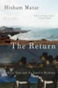The return : fathers, sons, and the land in between / Hisham                Matar
